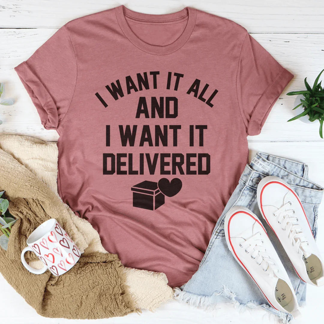 I Want It All And I Want It Delivered Tee - WonderingCloth