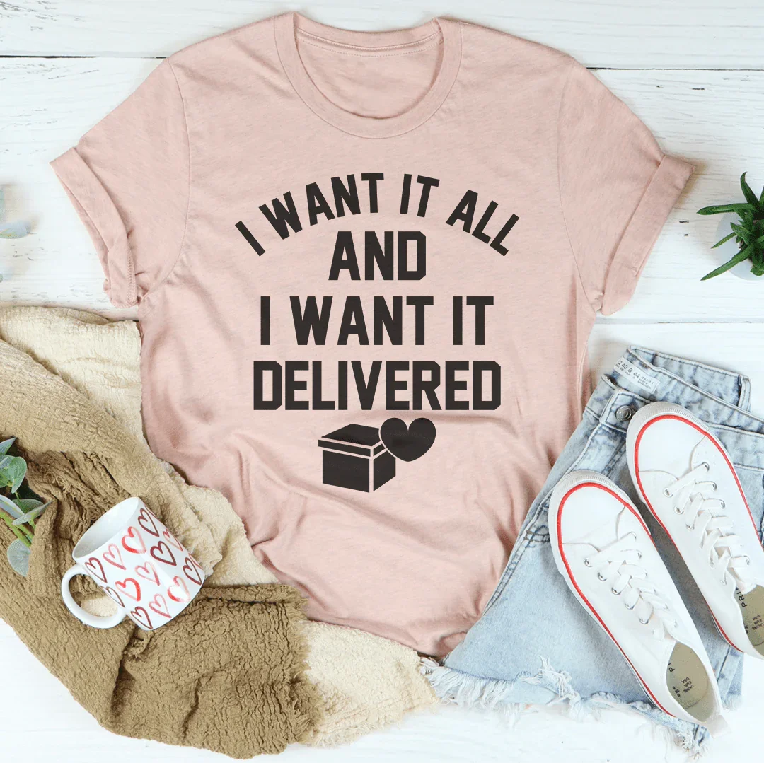 I Want It All And I Want It Delivered Tee - WonderingCloth