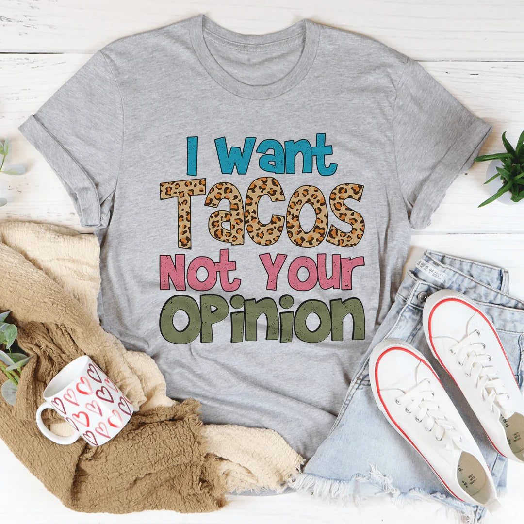 I Want Tacos Not Your Opinion Tee - WonderingCloth