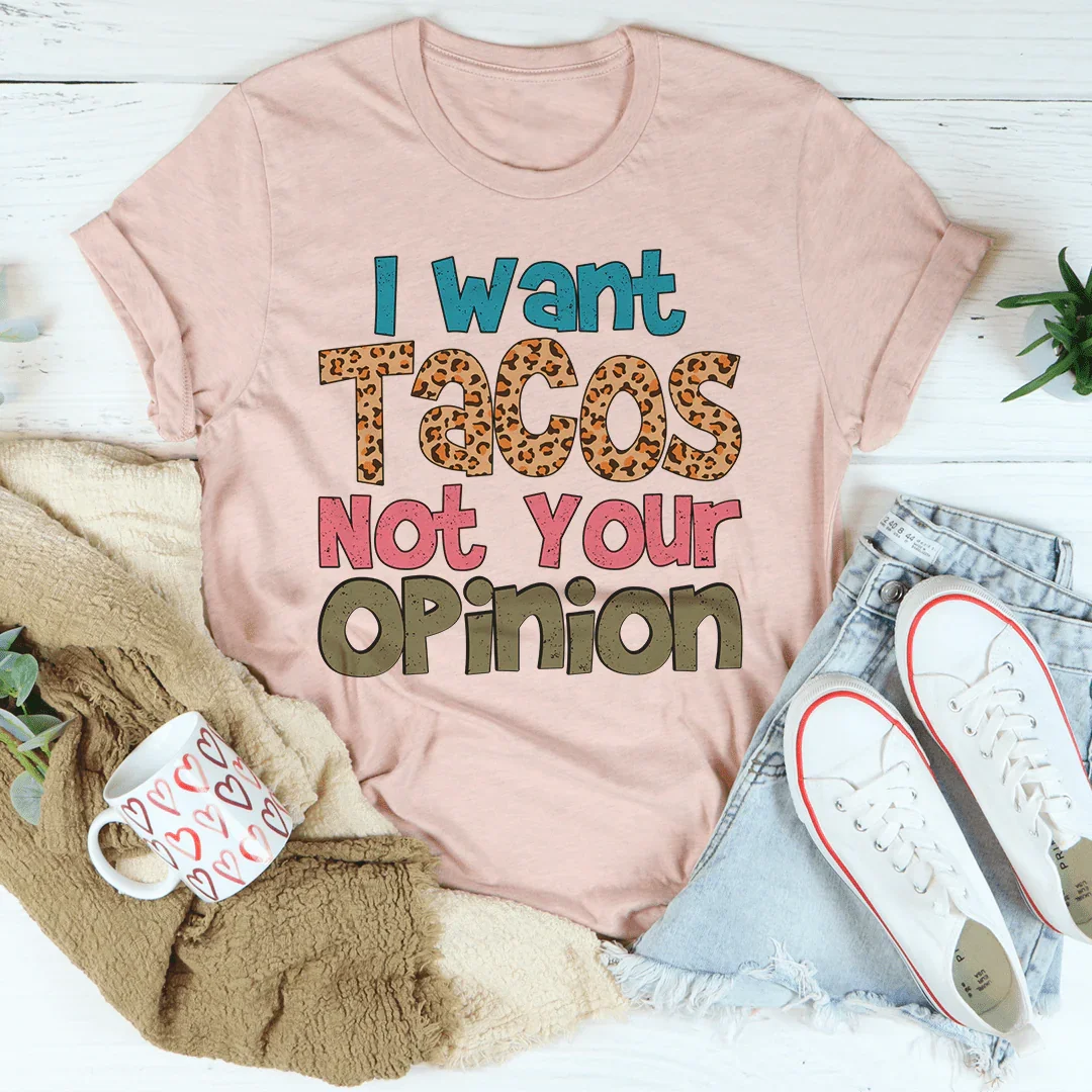 I Want Tacos Not Your Opinion Tee - WonderingCloth