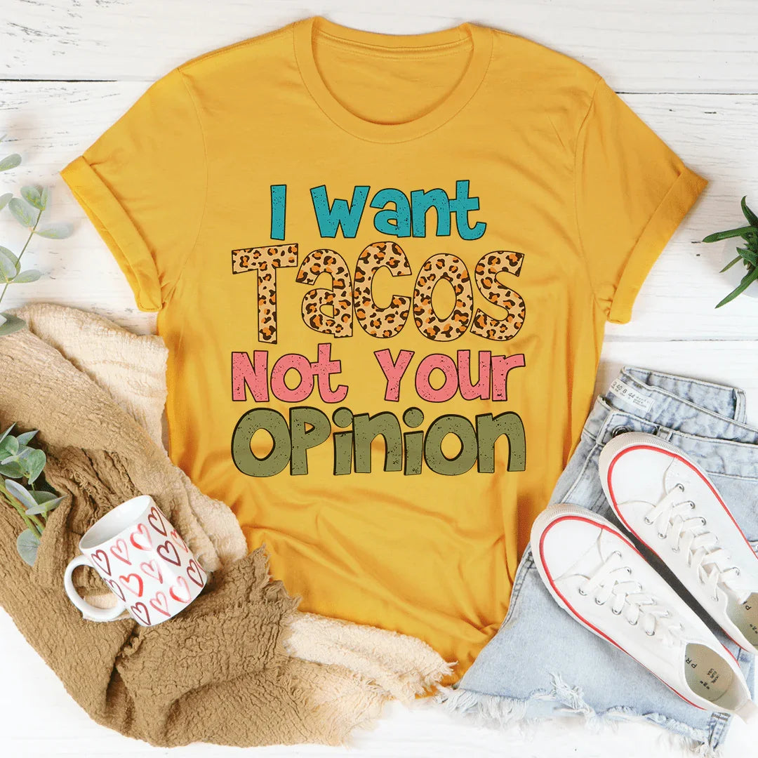 I Want Tacos Not Your Opinion Tee - WonderingCloth