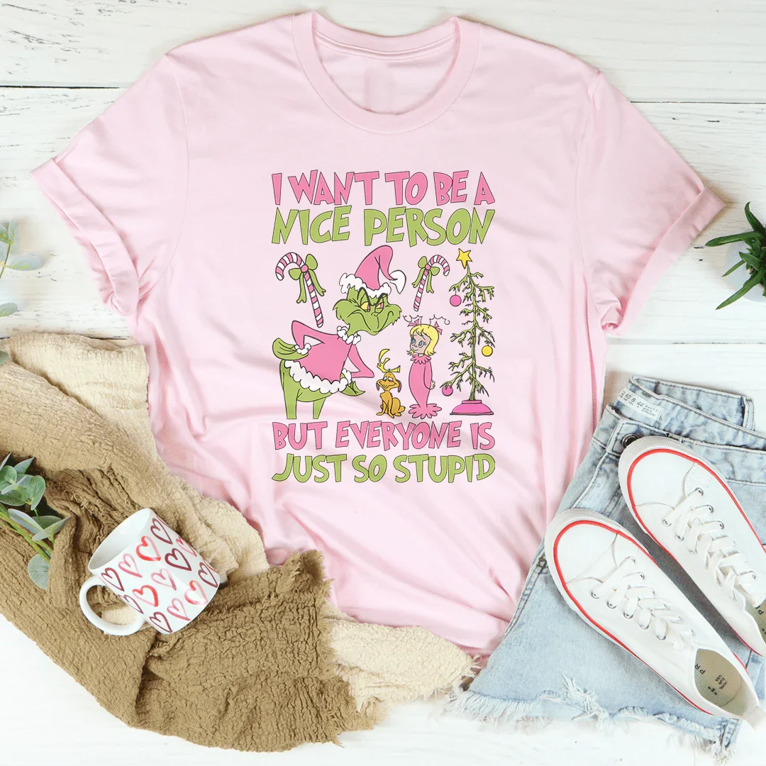 I Want To Be A Nice Person But Everyone Is Just So Stupid Tee - WonderingCloth