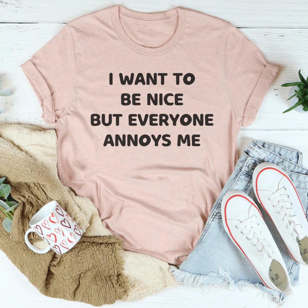 I Want To Be Nice But Everyone Annoys Me Tee - WonderingCloth