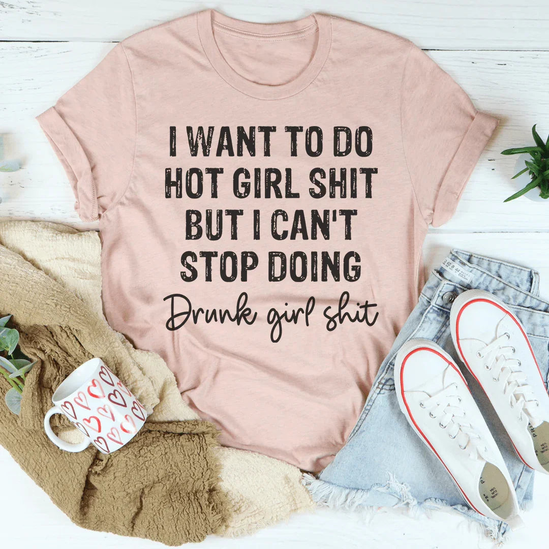 I Want To Do Hot Girl Stuff But I Can't Stop Doing Drunk Girl Stuff Tee - WonderingCloth