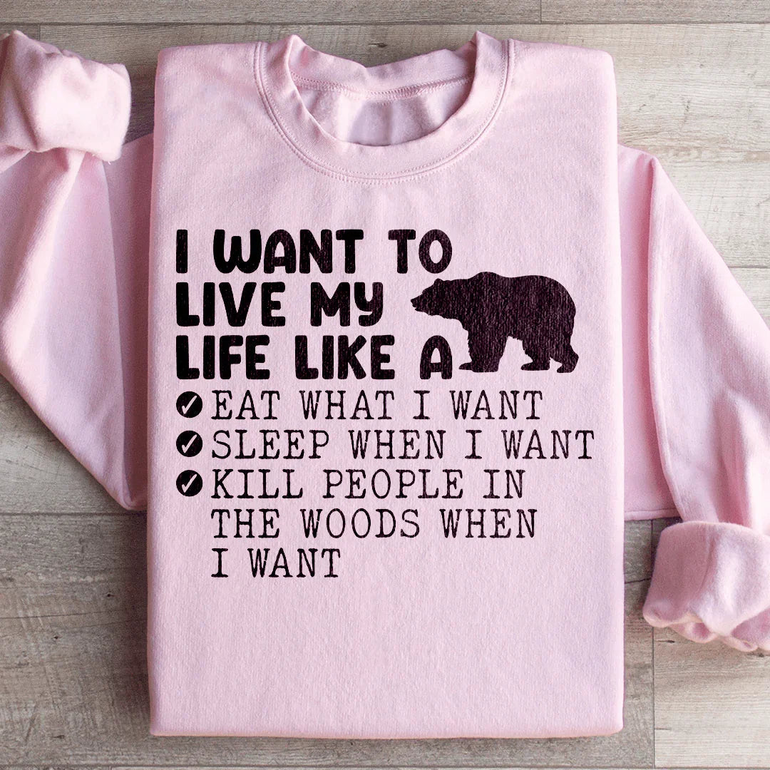 I Want To Live My Life Like A Bear Sweatshirt - WonderingCloth