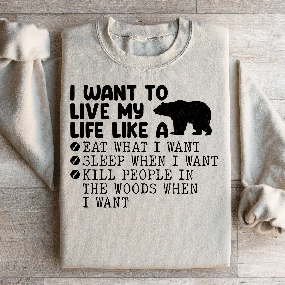 I Want To Live My Life Like A Bear Sweatshirt - WonderingCloth