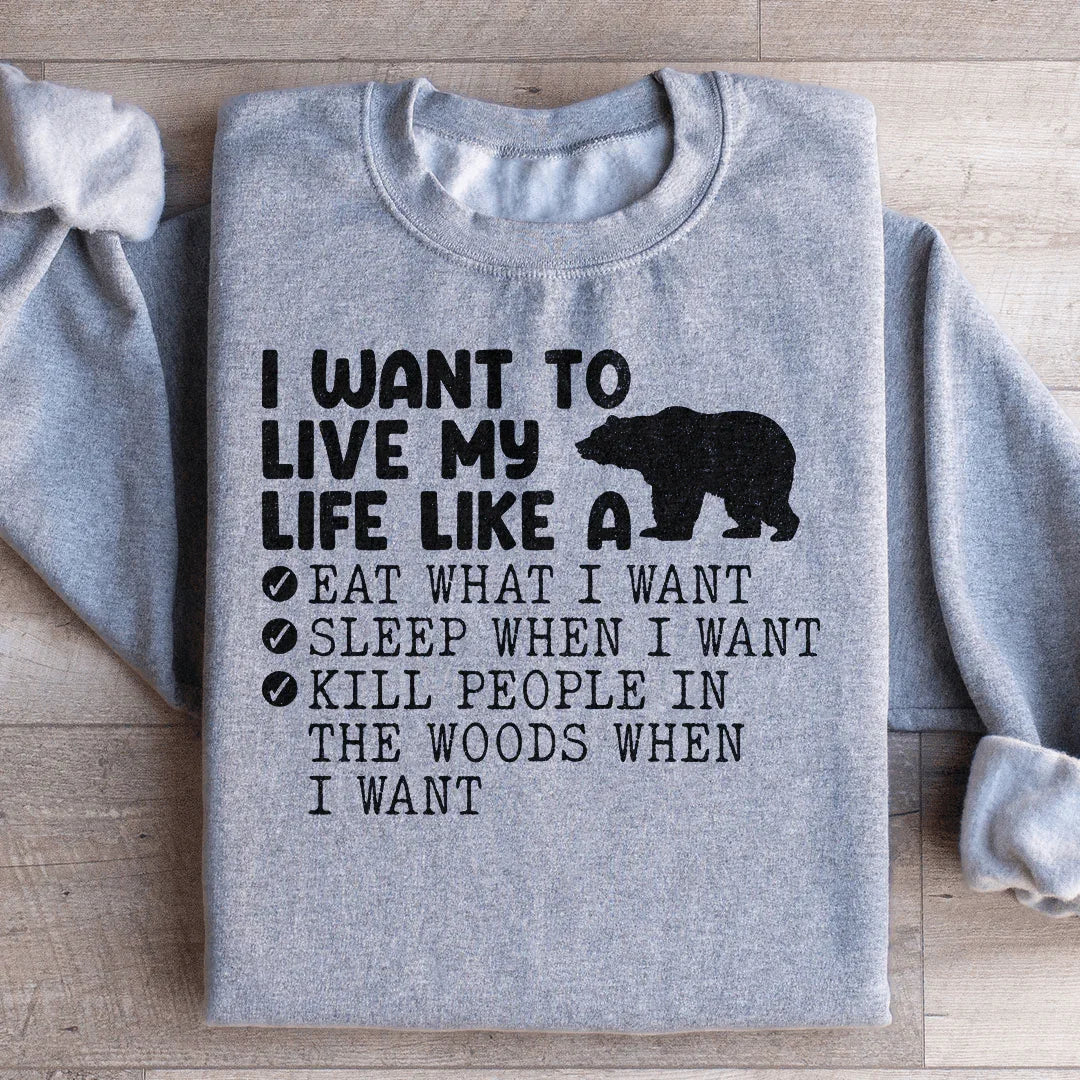 I Want To Live My Life Like A Bear Sweatshirt - WonderingCloth