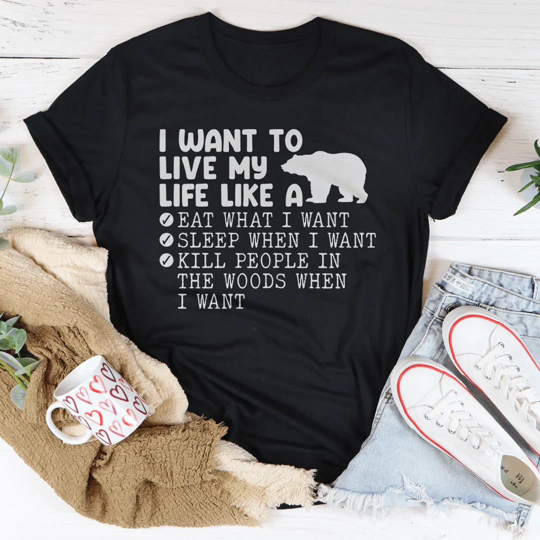 I Want To Live My Life Like A Bear Tee - WonderingCloth