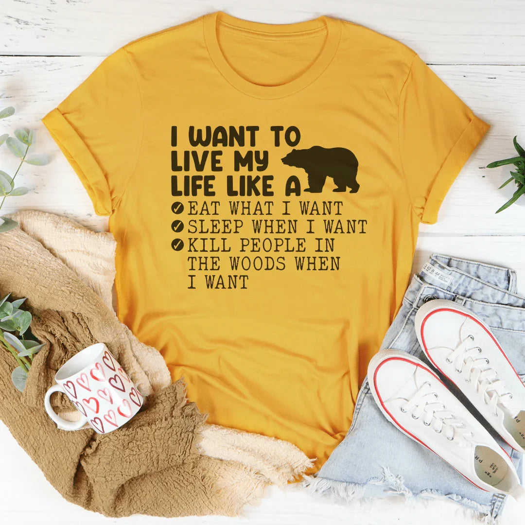 I Want To Live My Life Like A Bear Tee - WonderingCloth