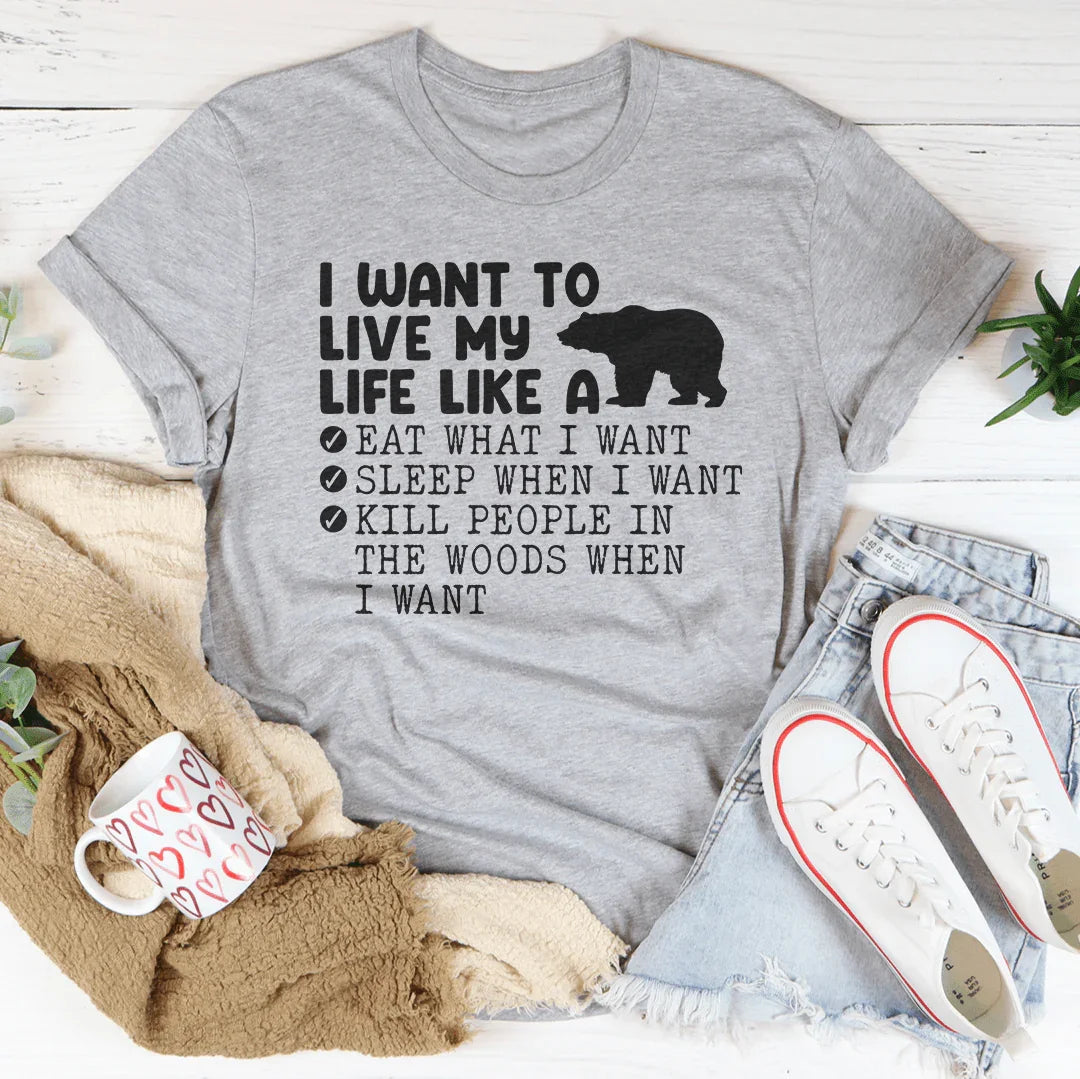 I Want To Live My Life Like A Bear Tee - WonderingCloth