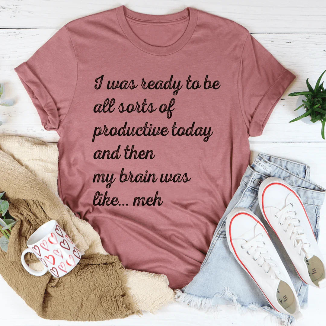 I Was Ready To Be All Sorts Of Productive Today Tee - WonderingCloth