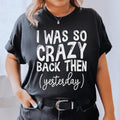 I Was So Crazy Back Then Tee - WonderingCloth