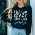 I Was So Crazy Back Then Yesterday Sweatshirt - WonderingCloth
