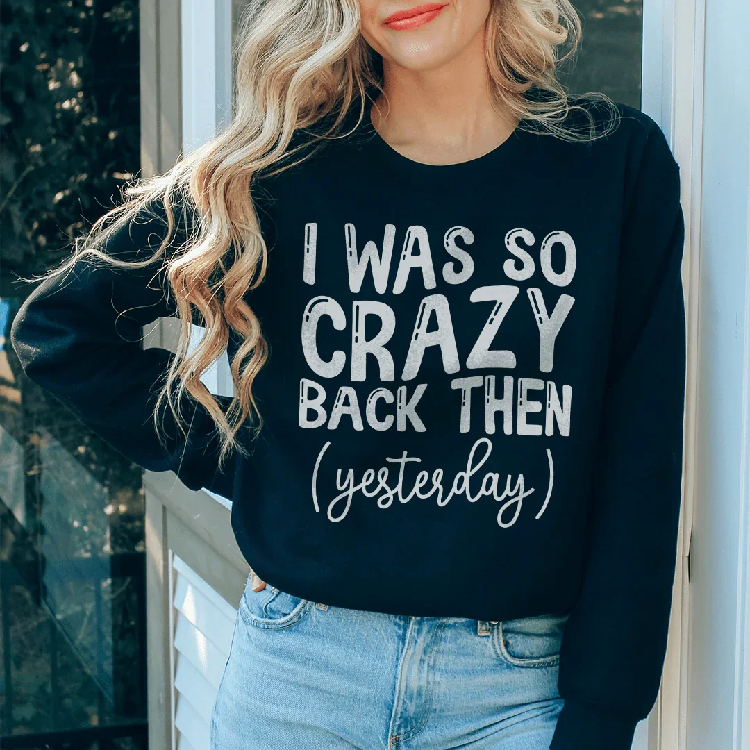 I Was So Crazy Back Then Yesterday Sweatshirt - WonderingCloth