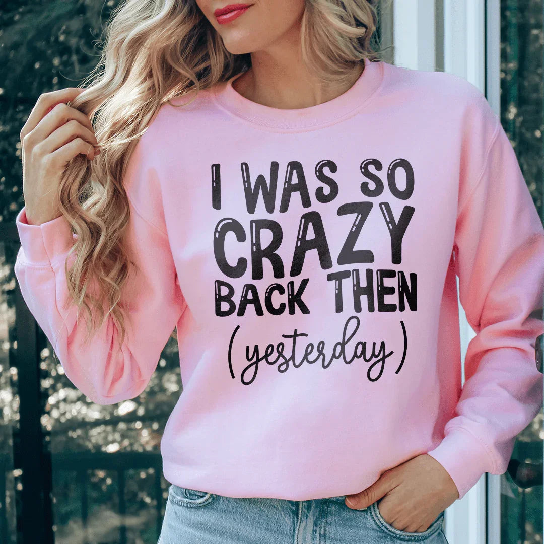 I Was So Crazy Back Then Yesterday Sweatshirt - WonderingCloth