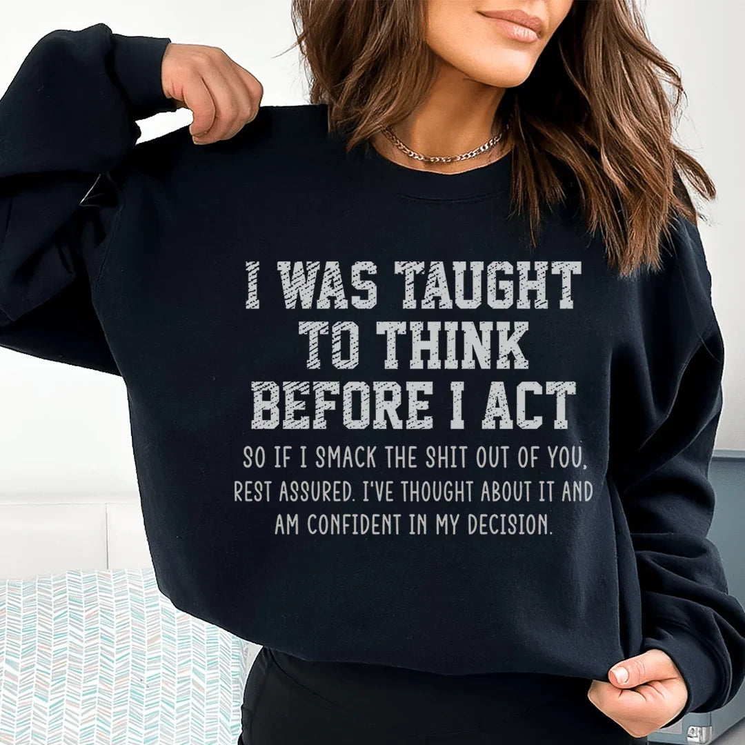 I Was Taught To Think Before I Act Sweatshirt - WonderingCloth