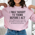 I Was Taught To Think Before I Act Sweatshirt - WonderingCloth