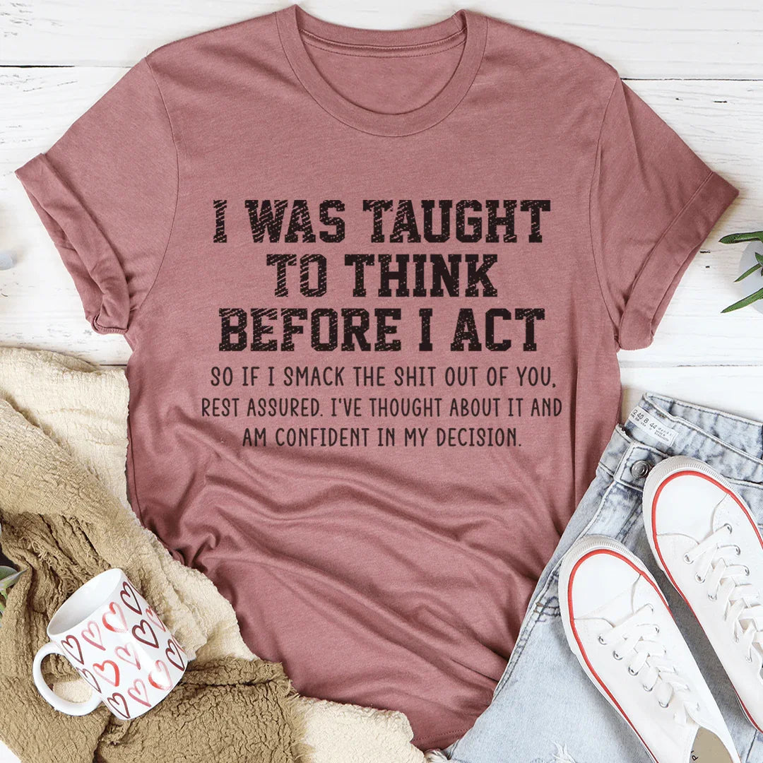I Was Taught To Think Before I Act Tee - WonderingCloth