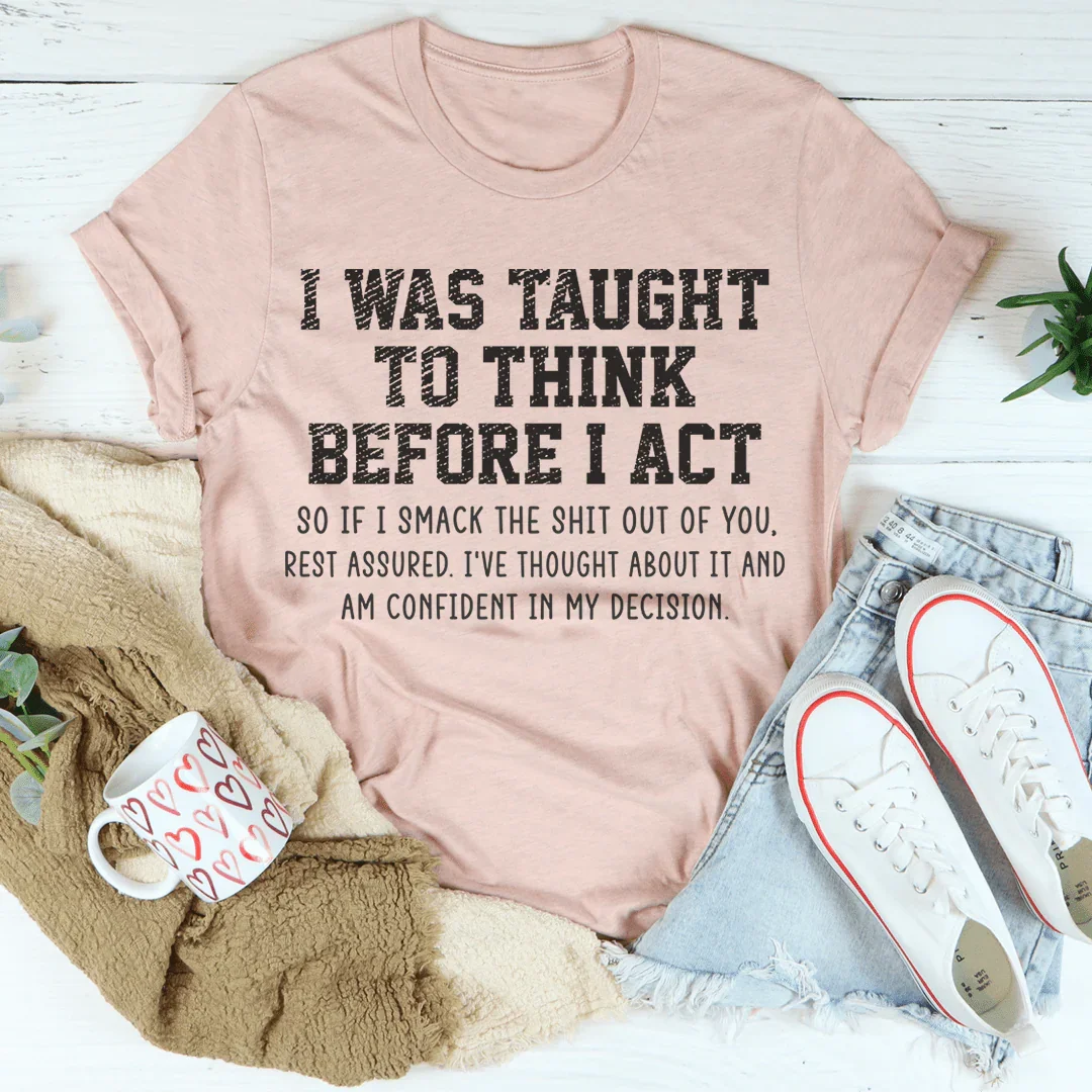I Was Taught To Think Before I Act Tee - WonderingCloth