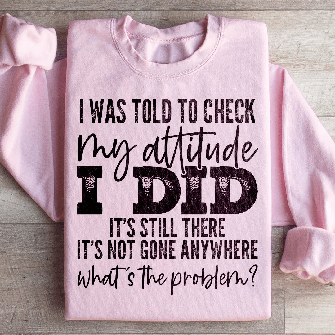 I Was Told To Check My Attitude Sweatshirt - WonderingCloth