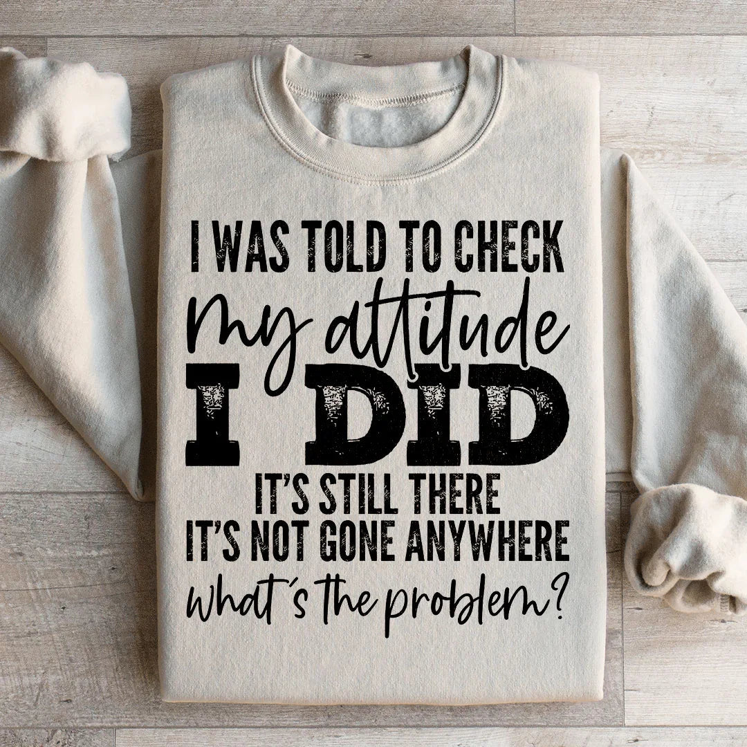 I Was Told To Check My Attitude Sweatshirt - WonderingCloth
