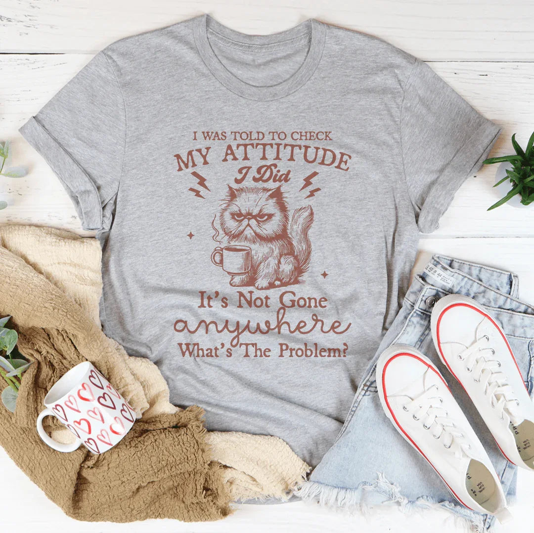 I Was Told To Check My Attitude Tee - WonderingCloth