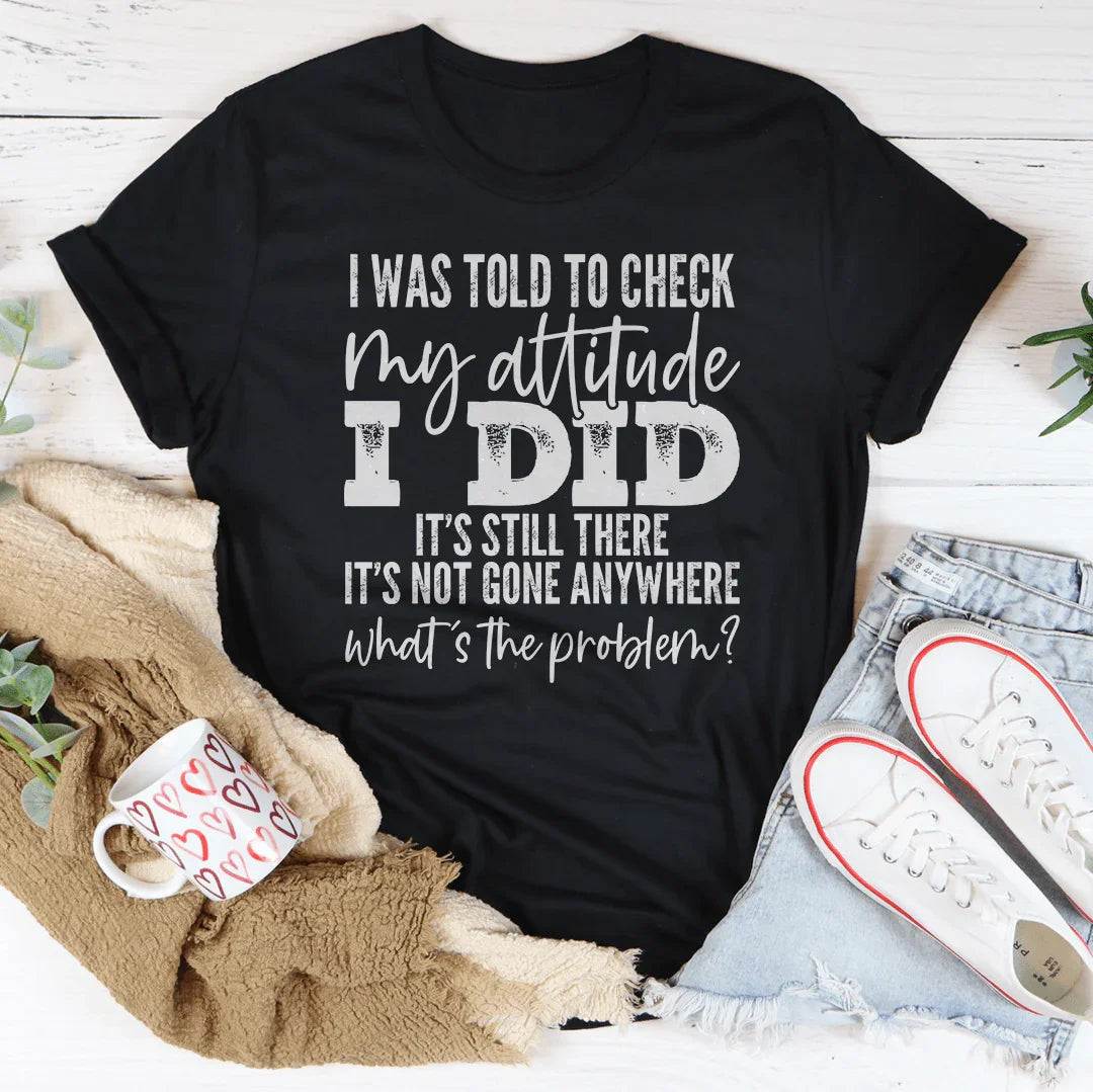 I Was Told To Check My Attitude Tee - WonderingCloth
