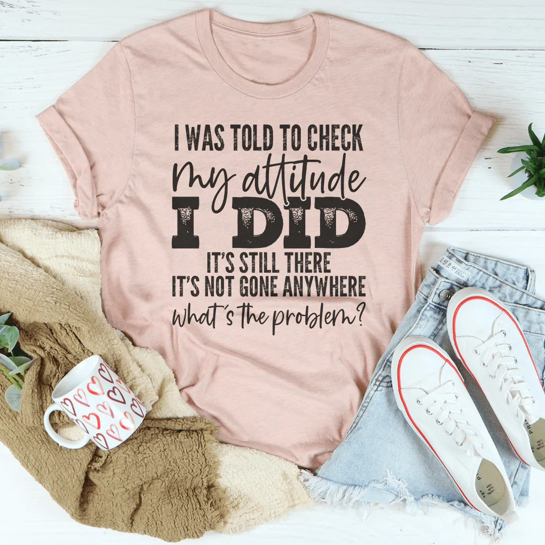 I Was Told To Check My Attitude Tee - WonderingCloth