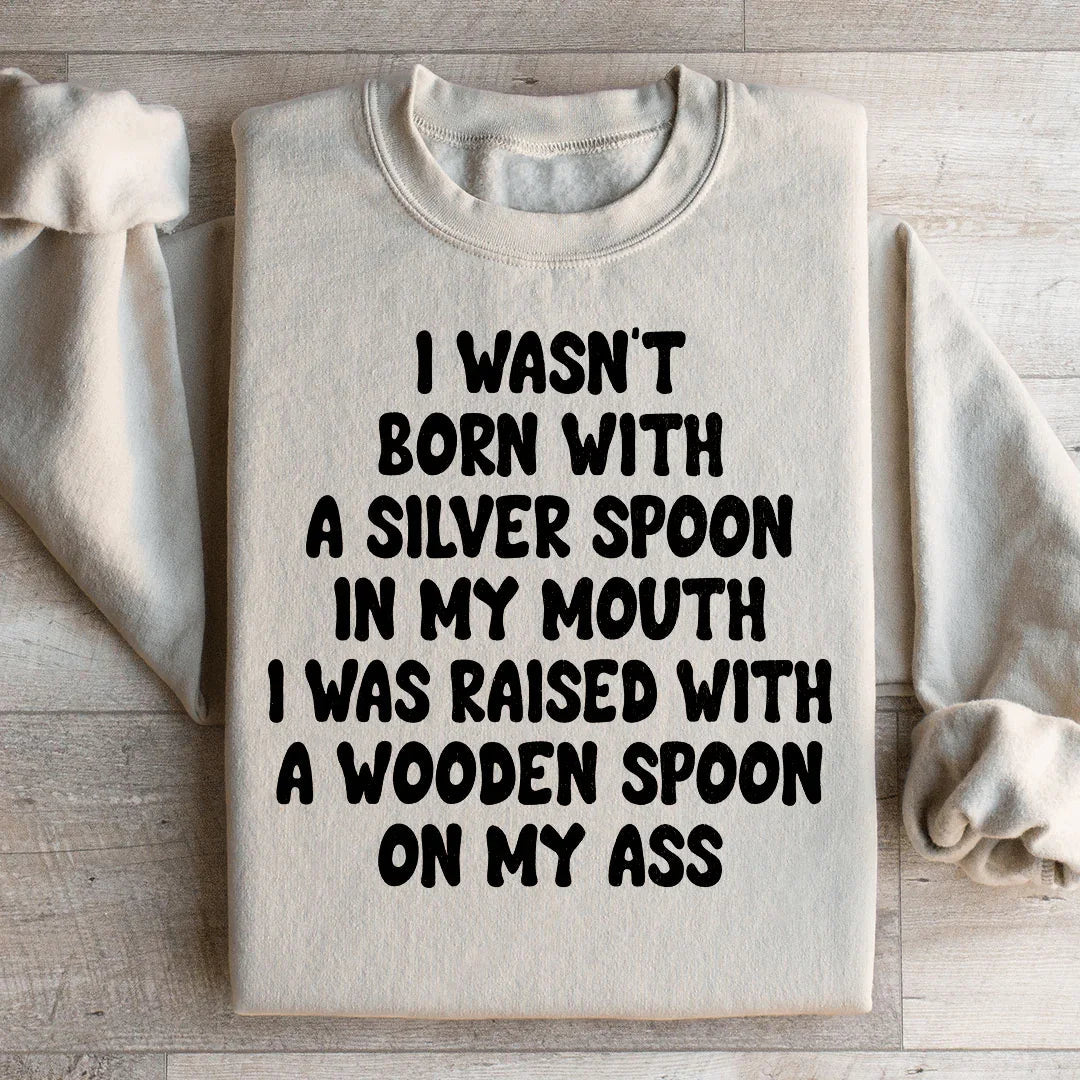 I Wasn't Born With A Silver Spoon In my Mouth Sweatshirt - WonderingCloth