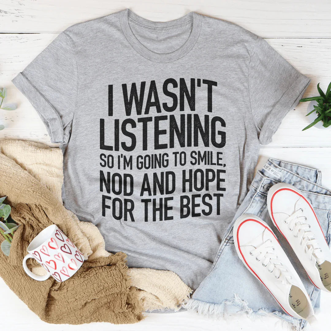 I Wasn't Listening Tee - WonderingCloth