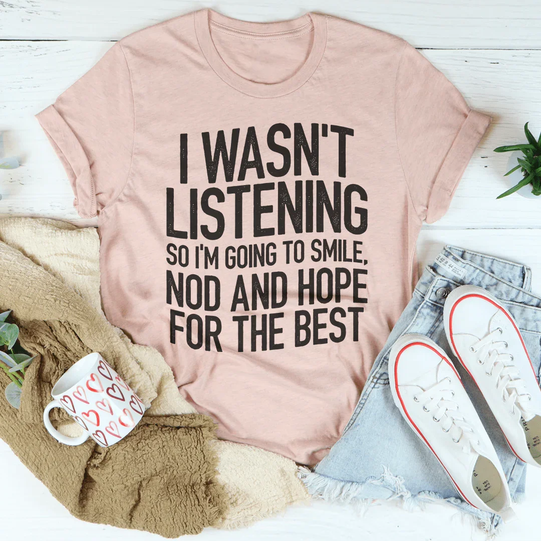 I Wasn't Listening Tee - WonderingCloth