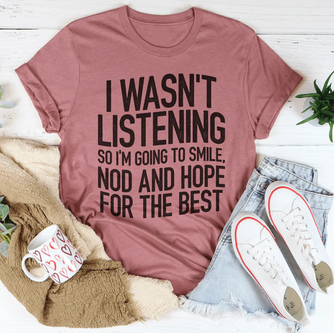 I Wasn't Listening Tee - WonderingCloth