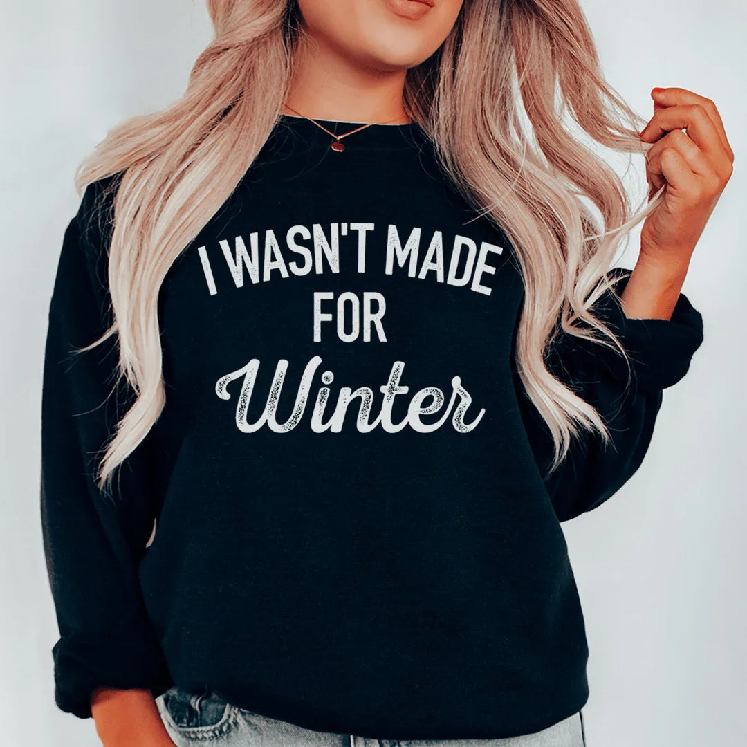 I Wasn't Made For Winter Sweatshirt - WonderingCloth