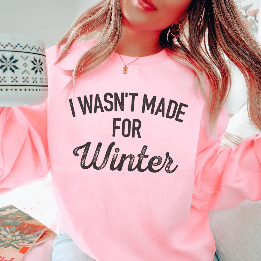 I Wasn't Made For Winter Sweatshirt - WonderingCloth