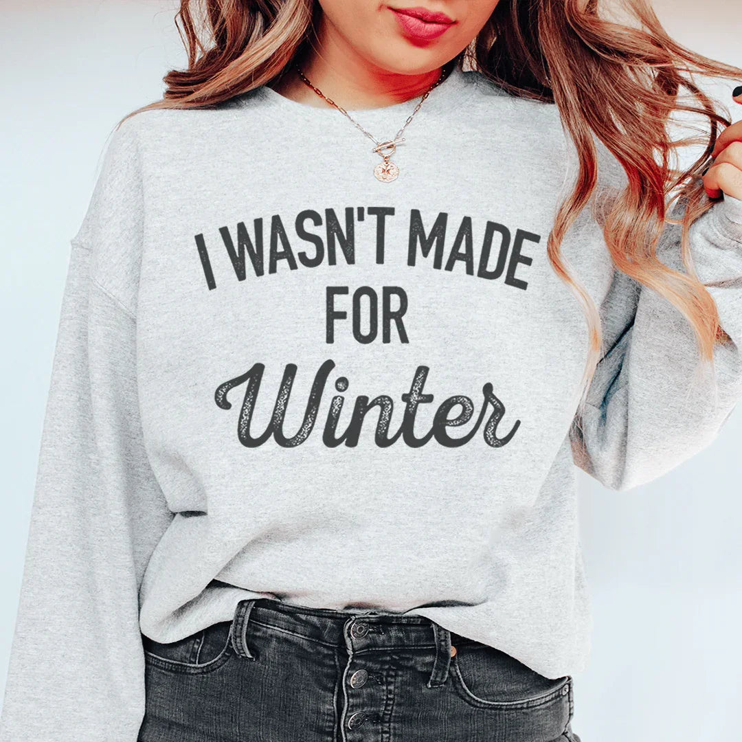 I Wasn't Made For Winter Sweatshirt - WonderingCloth