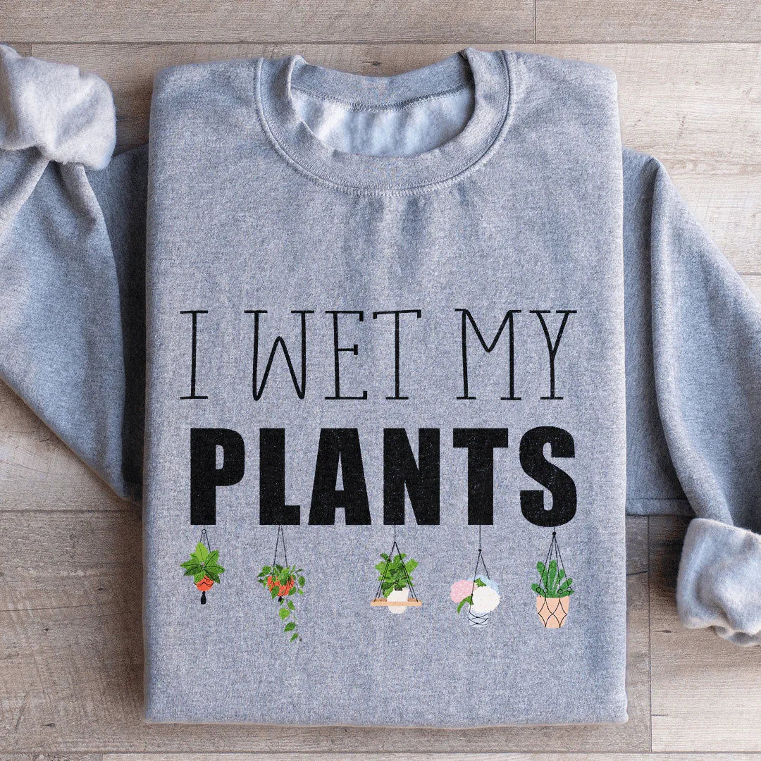 I Wet My Plants Sweatshirt - WonderingCloth