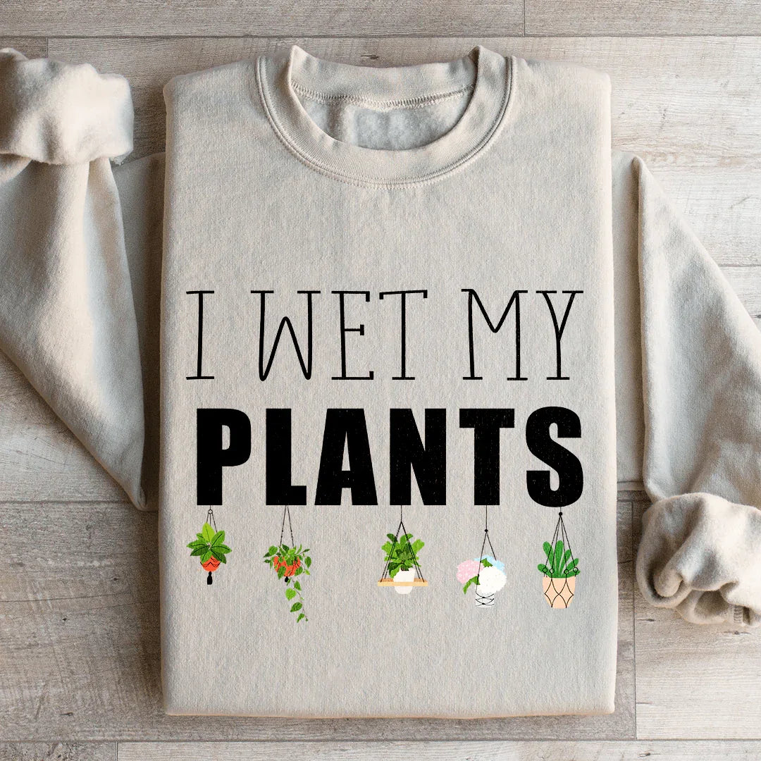 I Wet My Plants Sweatshirt - WonderingCloth