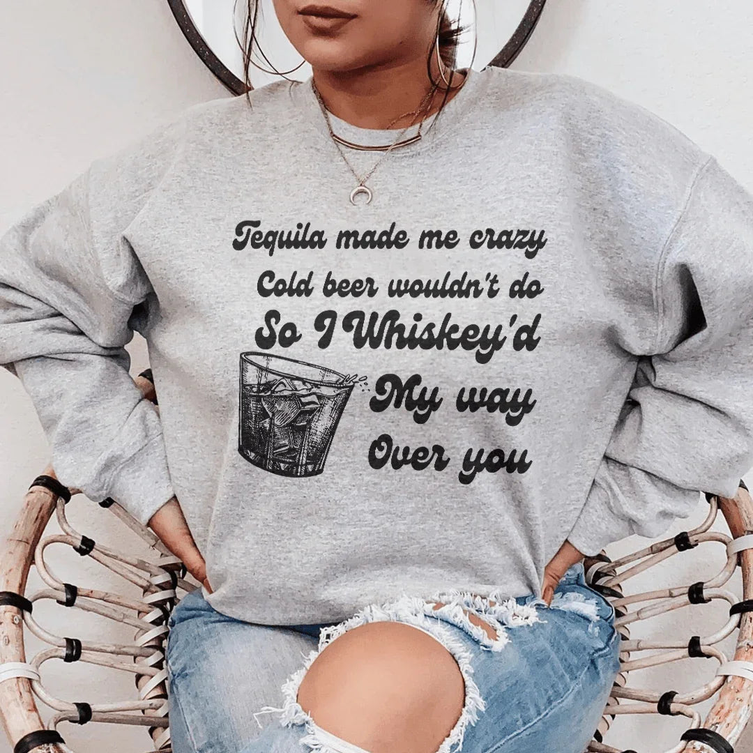 I Whiskey'd My Way Over You Sweatshirt - WonderingCloth