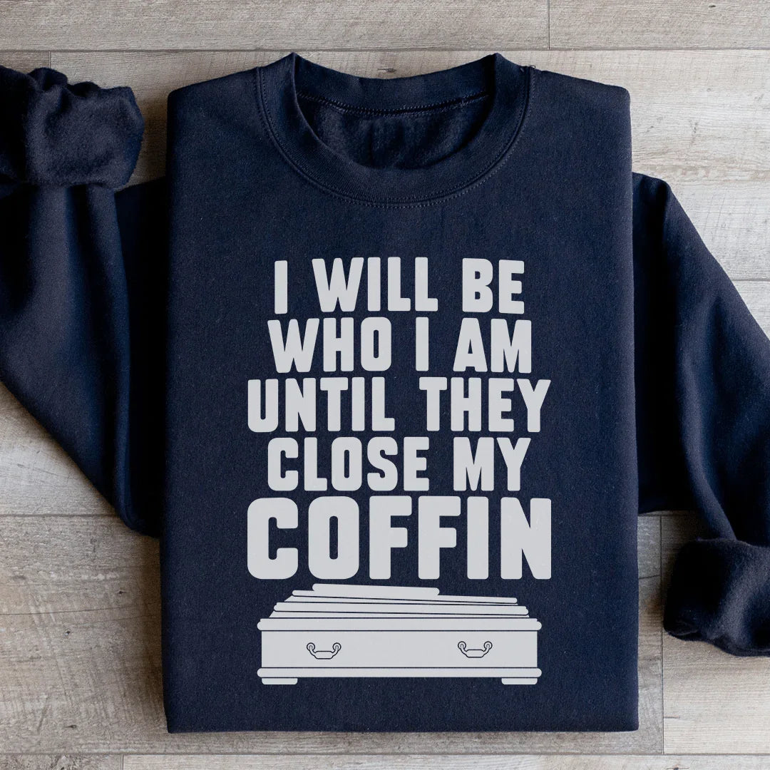 I Will Be Who I'm Until They Close My Coffin Sweatshirt - WonderingCloth