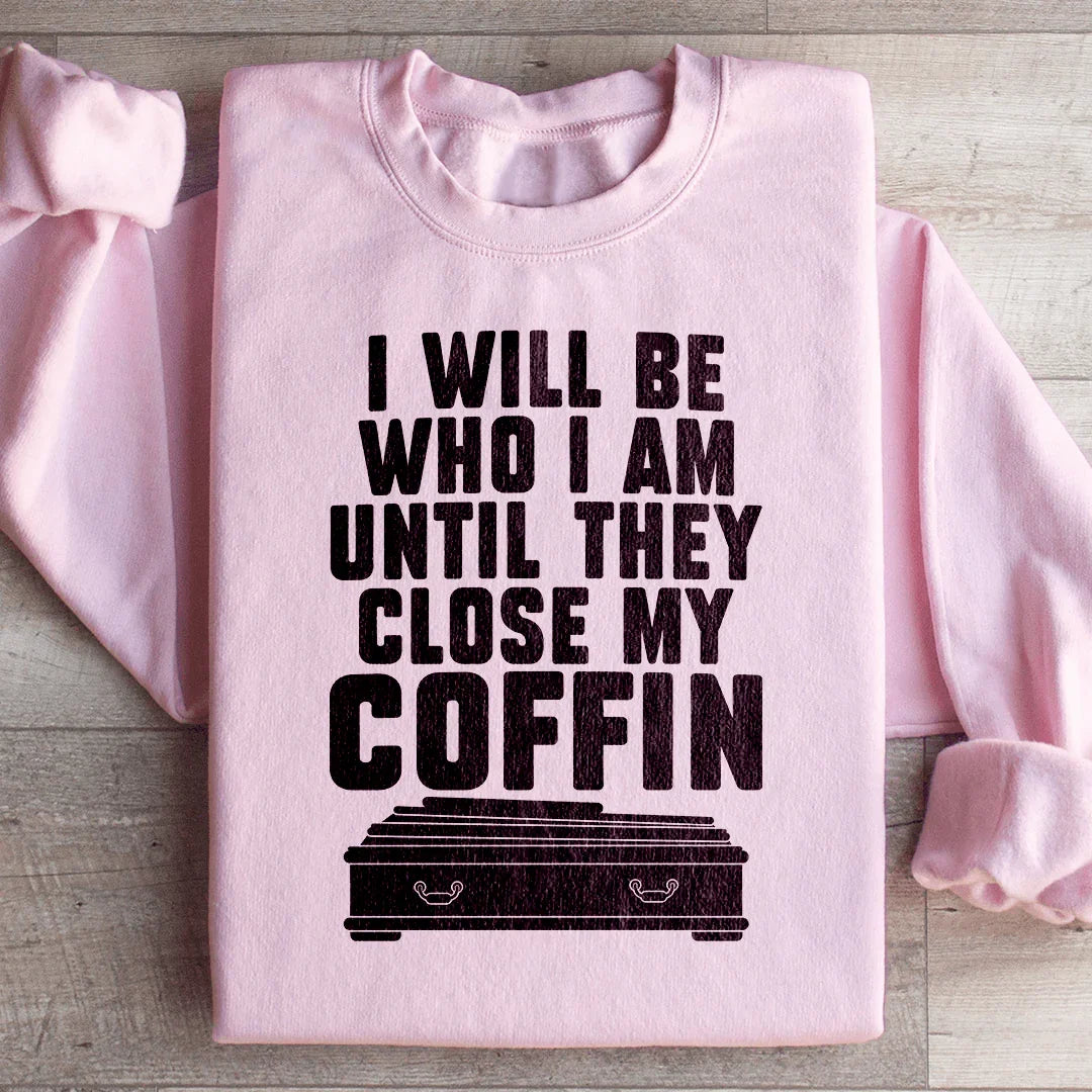 I Will Be Who I'm Until They Close My Coffin Sweatshirt - WonderingCloth