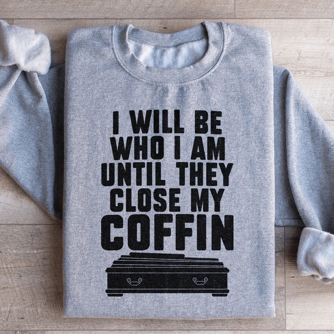 I Will Be Who I'm Until They Close My Coffin Sweatshirt - WonderingCloth