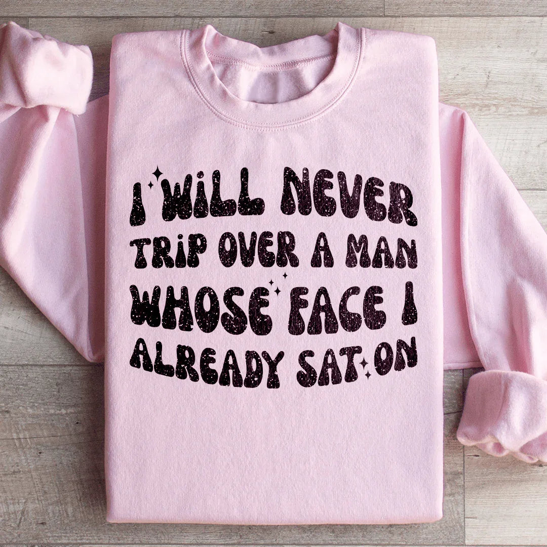 I Will Never Trip Over A Man Whose Face I Already Sat On Sweatshirt - WonderingCloth