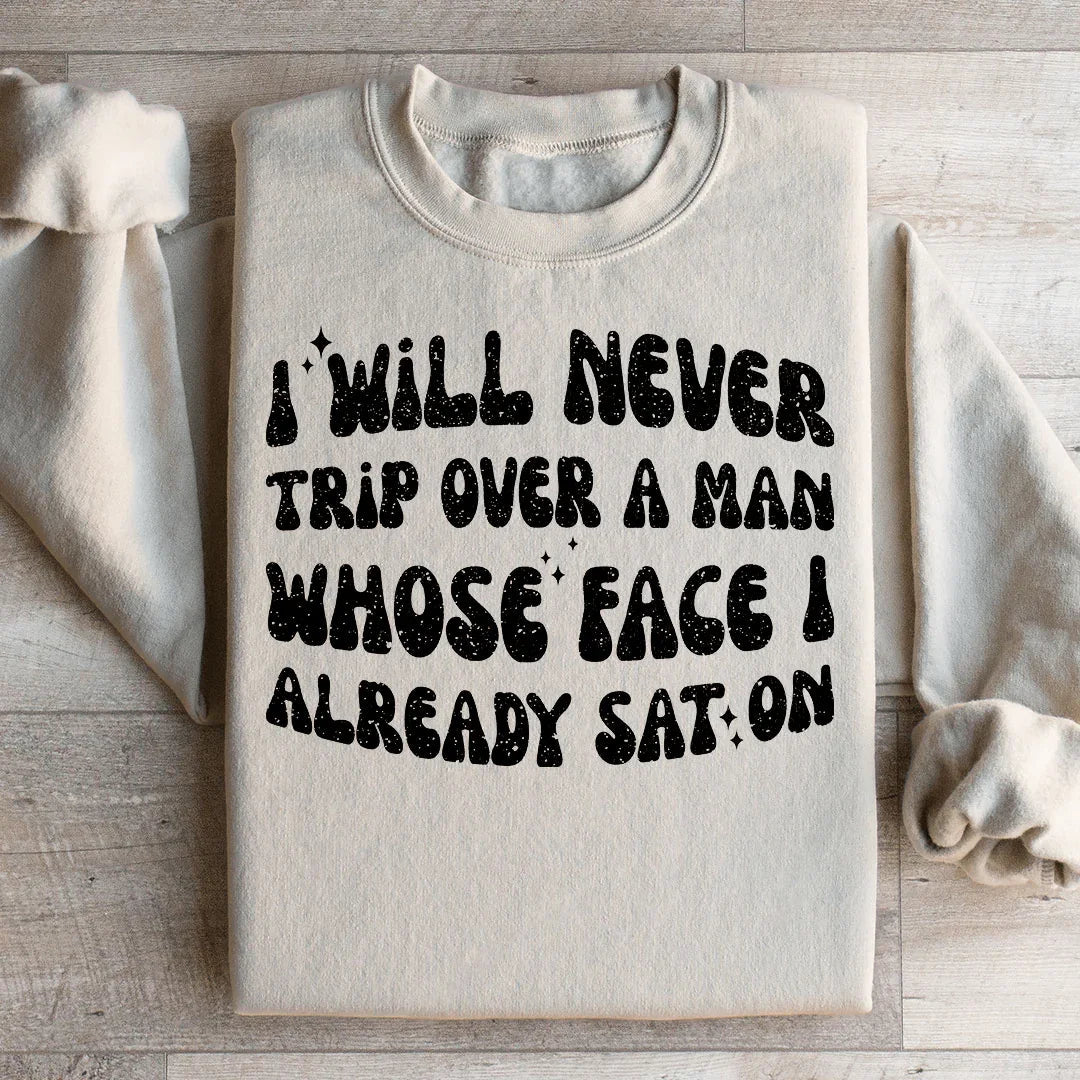 I Will Never Trip Over A Man Whose Face I Already Sat On Sweatshirt - WonderingCloth