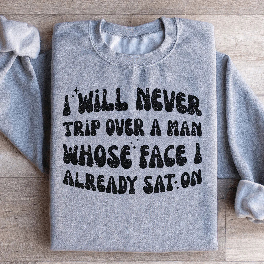 I Will Never Trip Over A Man Whose Face I Already Sat On Sweatshirt - WonderingCloth