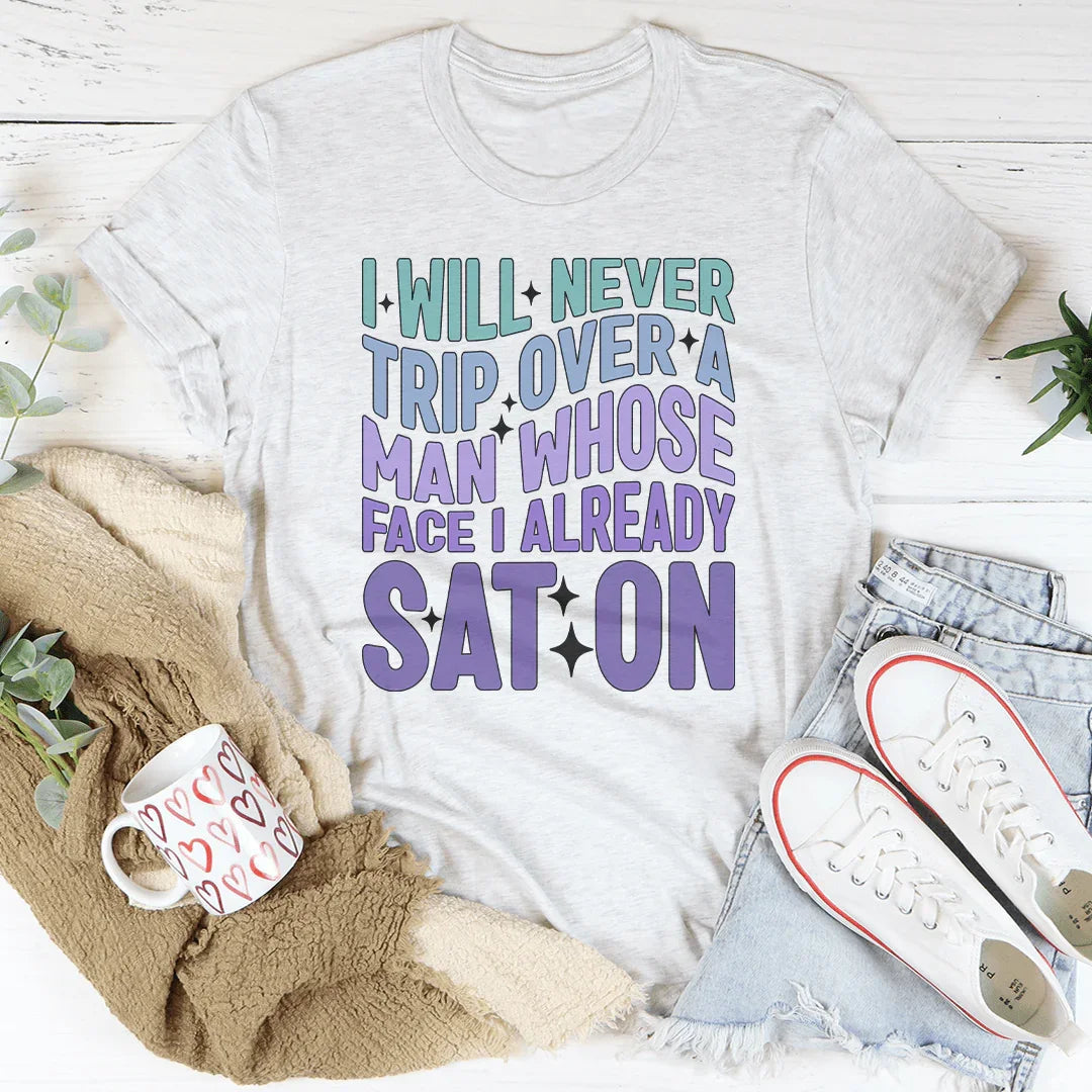 I Will Never Trip Over A Man Whose Face I Already Sat On Tee - WonderingCloth