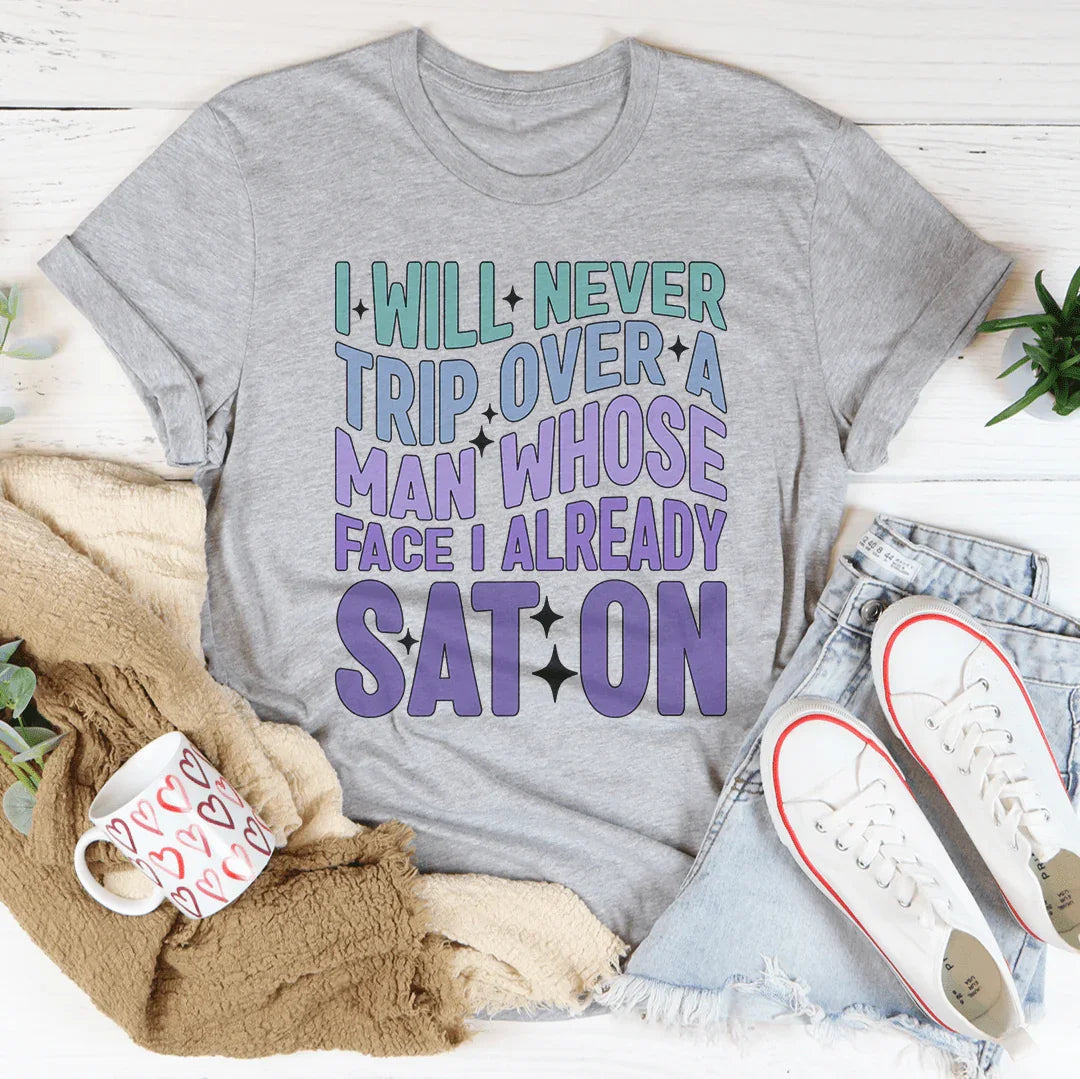 I Will Never Trip Over A Man Whose Face I Already Sat On Tee - WonderingCloth