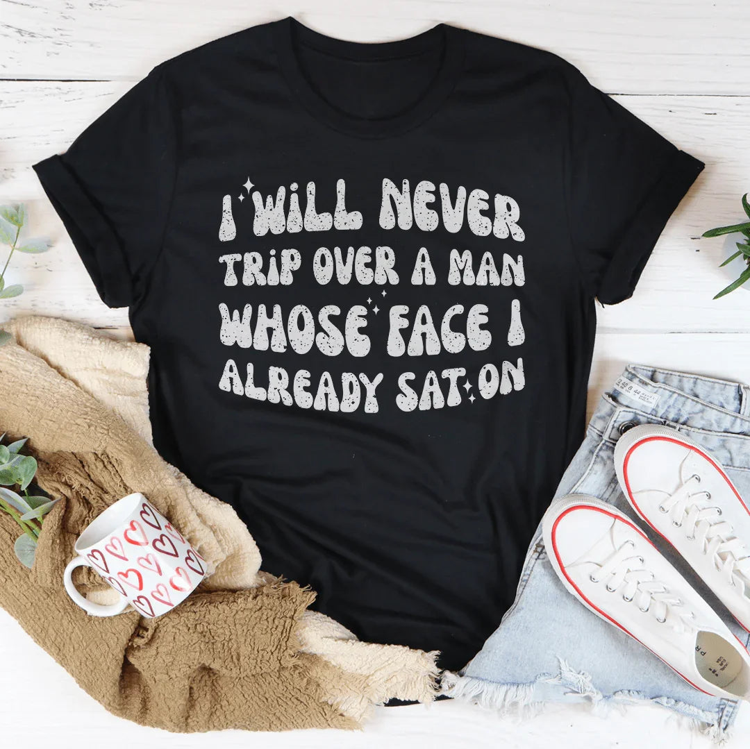 I Will Never Trip Over A Man Whose Face I Already Sat On Tee - WonderingCloth