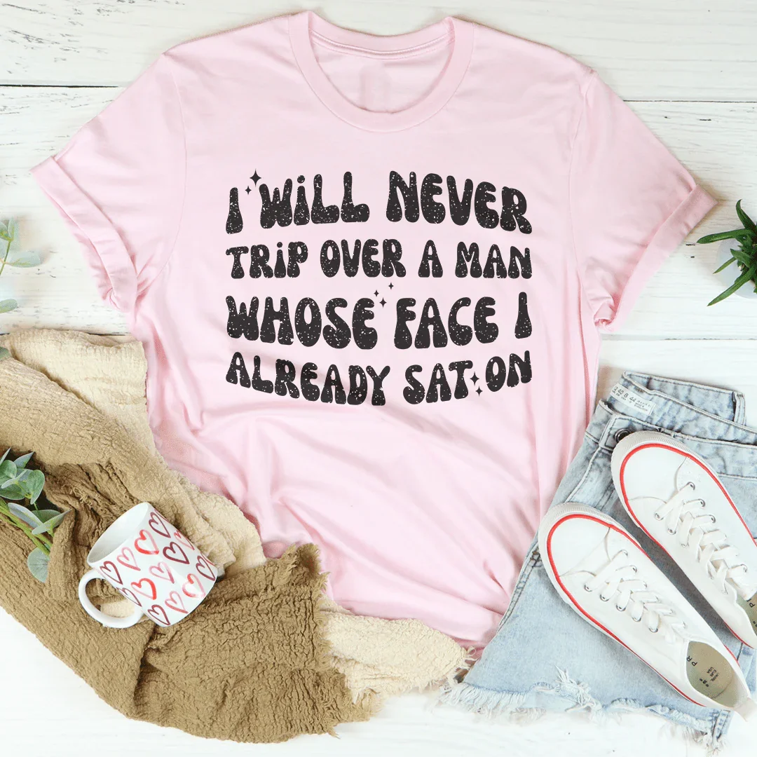 I Will Never Trip Over A Man Whose Face I Already Sat On Tee - WonderingCloth