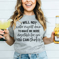 I Will Not Water Myself Down To Make Me More Digestible For You Tee - WonderingCloth