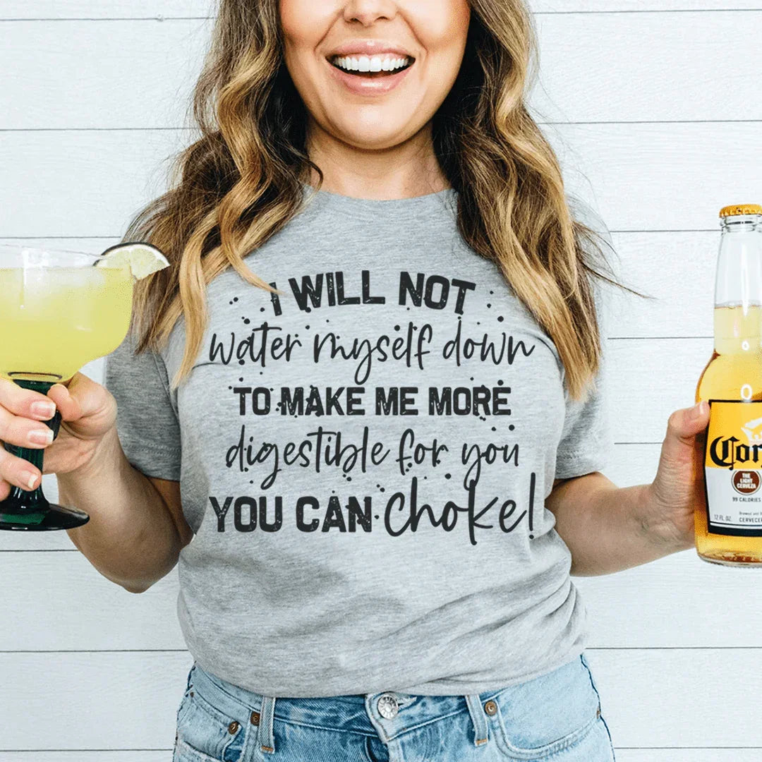 I Will Not Water Myself Down To Make Me More Digestible For You Tee - WonderingCloth